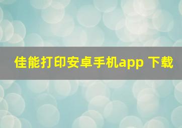 佳能打印安卓手机app 下载